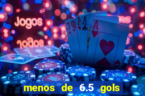 menos de 6.5 gols o que significa